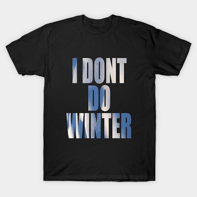 I DONT DO WINTER T-Shirt by DESIGNBOOK